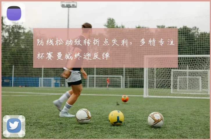 防线松动致转折点失利，多特专注杯